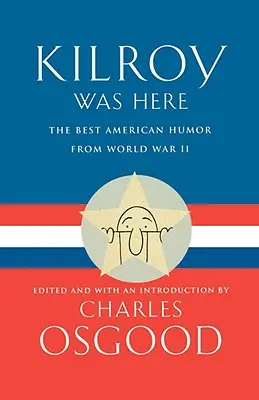 Kilroy Was Here: A legjobb amerikai humor a második világháborúból - Kilroy Was Here: The Best American Humor from World War II