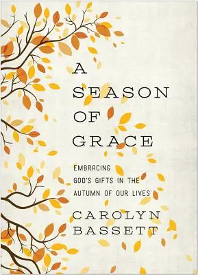 A kegyelem évszaka: Isten ajándékainak elfogadása életünk őszén - A Season of Grace: Embracing God's Gifts in the Autumn of Our Lives