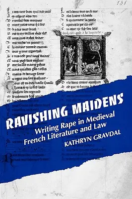 Ravishing Maidens: A nemi erőszak megírása a középkori francia irodalomban és jogban - Ravishing Maidens: Writing Rape in Medieval French Literature and Law