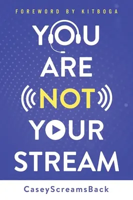 Nem te vagy a te patakod: A Twitch Broadcaster's Guide to Success Online and Behind the Scenes (Egy Twitch műsorvezető útmutatója a sikerhez online és a színfalak mögött) - You Are Not Your Stream: A Twitch Broadcaster's Guide to Success Online and Behind the Scenes