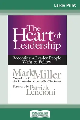 A vezetés szíve: Vezetővé válás, akit az emberek követni akarnak (16pt Large Print Edition) - The Heart of Leadership: Becoming a Leader People Want to Follow (16pt Large Print Edition)