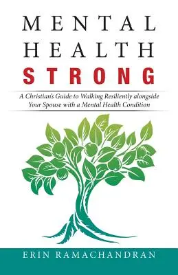 Erős mentális egészség: A Christian's Guide to Walking Resiliently Along Side Your Spouse with a Mental Health Condition (Egy keresztény útmutatója a mentális egészségi állapottal küzdő házastársad mellett való rugalmas járáshoz) - Mental Health Strong: A Christian's Guide to Walking Resiliently Alongside Your Spouse with a Mental Health Condition