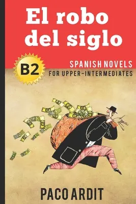 Spanyol regények: El robo del siglo (Spanyol regények felső középhaladóknak - B2) - Spanish Novels: El robo del siglo (Spanish Novels for Upper-Intermediates - B2)