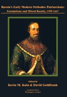 Oroszország kora újkori ortodox patriarchátusa: Alapítványok és mitrádiális királyság, 1589-1647 - Russia's Early Modern Orthodox Patriarchate: Foundations and Mitred Royalty, 1589-1647