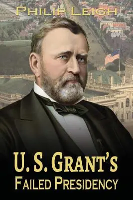 U. S. Grant sikertelen elnöksége - U. S. Grant's Failed Presidency