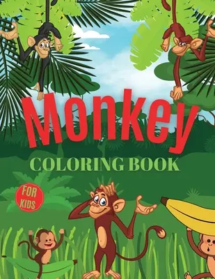 Majom színezőkönyv gyerekeknek: Monkey Coloring Book for Kids Ages 3-7, Ajándék fiúknak és lányoknak (Toddlers Preschoolers Kindergarten) - Monkey Coloring Book For Kids: Monkey Coloring Book for Kids Ages 3-7, Gift for Boys and Girls (Toddlers Preschoolers Kindergarten)