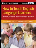Hogyan tanítsuk az angol nyelvtanulókat: Hatékony stratégiák kiemelkedő pedagógusoktól, K-6. évfolyamokon - How to Teach English Language Learners: Effective Strategies from Outstanding Educators, Grades K-6