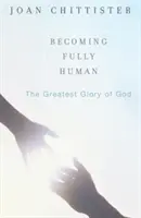 Teljesen emberré válni: Isten legnagyobb dicsősége - Becoming Fully Human: The Greatest Glory of God