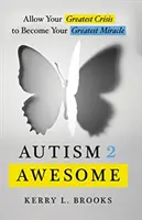 Autism 2 Awesome: Engedd, hogy a legnagyobb krízised a legnagyobb csodáddá váljon! - Autism 2 Awesome: Allow Your Greatest Crisis to Become Your Greatest Miracle