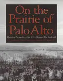 A Palo Alto prérin, 55: Az amerikai-mexikói háború csataterének történeti régészete - On the Prairie of Palo Alto, 55: Historical Archaeology of the U.S.-Mexican War Battlefield