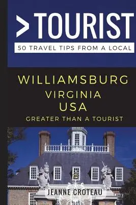 Nagyobb, mint egy turista - Williamsburg Virginia USA: 50 utazási tipp egy helyitől - Greater Than a Tourist - Williamsburg Virginia USA: 50 Travel Tips from a Local