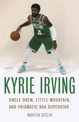 Kyrie Irving: Drew bácsi, Kishegy és rejtélyes NBA-szupersztár - Kyrie Irving: Uncle Drew, Little Mountain, and Enigmatic NBA Superstar