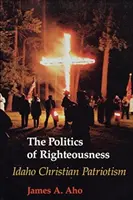 Az igazságosság politikája: Idahói keresztény hazafiság - The Politics of Righteousness: Idaho Christian Patriotism