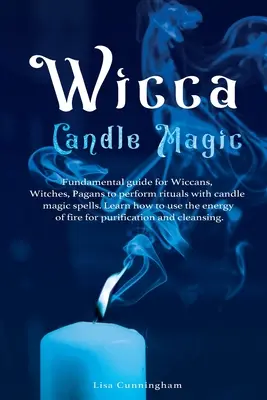 Wicca gyertyamágia: Alapvető útmutató wiccák, boszorkányok, pogányok számára a gyertyamágikus varázslatokkal végzett rituálékhoz. Tanulja meg, hogyan használja az energiát - Wicca Candle Magic: Fundamental Guide for Wiccans, Witches, Pagans to Perform Rituals With Candle Magic Spells. Learn How to Use the Energ