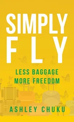 Egyszerűen repülni: Kevesebb poggyász, több szabadság - Simply Fly: Less Baggage, More Freedom