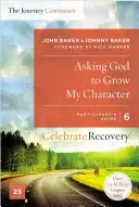 Asking God to Grow My Character: The Journey Continues, Participant's Guide 6: A Recovery Program Based on Eight Principles from the Beatitudes (A felépülési program a boldogságok nyolc alapelve alapján) - Asking God to Grow My Character: The Journey Continues, Participant's Guide 6: A Recovery Program Based on Eight Principles from the Beatitudes