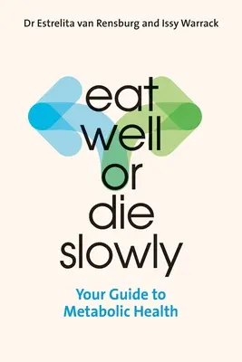 Eat Well or Die Slowly: Your Guide to Metabolic Health (Egyél jól vagy halj meg lassan: Útmutató az anyagcsere-egészséghez) - Eat Well or Die Slowly: Your Guide to Metabolic Health