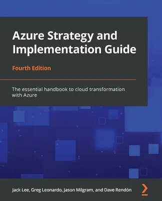 Azure stratégiai és végrehajtási útmutató - Negyedik kiadás: Az Azure felhőalapú átalakítás alapvető kézikönyve - Azure Strategy and Implementation Guide - Fourth Edition: The essential handbook to cloud transformation with Azure