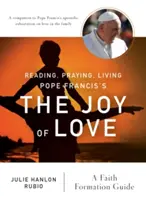 Olvasás, imádság, élet Ferenc pápa A szeretet öröme: A Faith Formation Guide - Reading, Praying, Living Pope Francis's the Joy of Love: A Faith Formation Guide