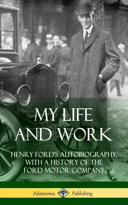 Életem és munkám: Henry Ford önéletrajza, a Ford Motor Company történetével (Keménykötés) - My Life and Work: Henry Ford's Autobiography, with a History of the Ford Motor Company (Hardcover)