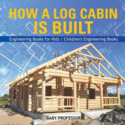 Hogyan épül egy rönkház - Műszaki könyvek gyerekeknek - Műszaki könyvek gyerekeknek - How a Log Cabin is Built - Engineering Books for Kids - Children's Engineering Books