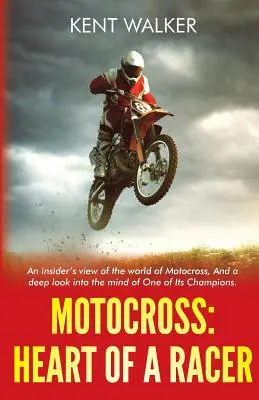 Motocross: A versenyző szíve: A Motocross világa és egy mély pillantás az egyik bajnok elméjébe - Motocross: Heart of a Racer: An Insiders View of the World of Motocross and a Deep Look into the Mind of One of it's champions