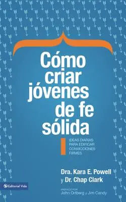 Cmo Criar Jvenes de Fe Slida: Ideas Diarias Para Edificar Sobre Convicciones Firmes = Hogyan neveljünk szilárd hitű fiatalokat? - Cmo Criar Jvenes de Fe Slida: Ideas Diarias Para Edificar Sobre Convicciones Firmes = How to Raise Young People of Solid Faith