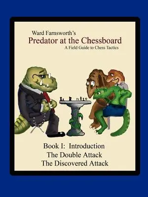 Ragadozó a sakktáblánál: A Field Guide to Chess Tactics (I. könyv) - Predator at the Chessboard: A Field Guide to Chess Tactics (Book I)