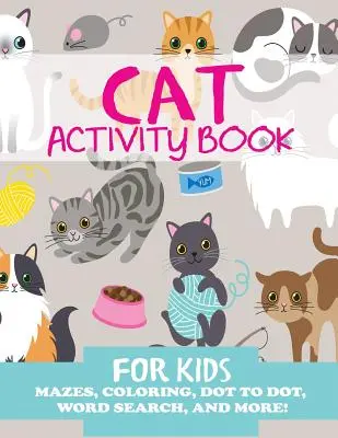 Cat Activity Book for Kids: Labirintusok, színezés, pontról pontra, szókeresés és még sok minden más. - Cat Activity Book for Kids: Mazes, Coloring, Dot to Dot, Word Search, and More