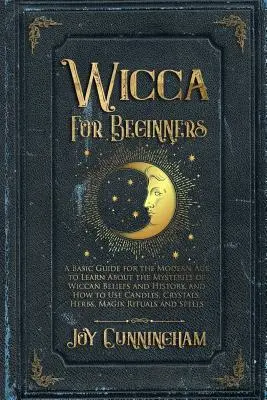 Wicca kezdőknek: Alapvető útmutató a modern kor számára a wicca hit és történelem rejtelmeinek megismeréséhez, valamint a gyertyák használatához, a C - Wicca for Beginners: A Basic Guide for the Modern Age to Learn About the Mysteries of Wiccan Beliefs and History, and How to Use Candles, C