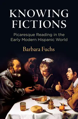 A fikciók ismerete: A pikareszk olvasás a kora újkori spanyol világban - Knowing Fictions: Picaresque Reading in the Early Modern Hispanic World