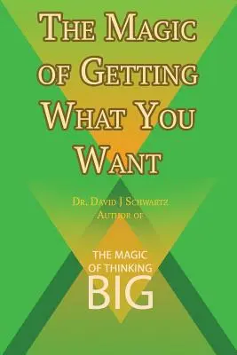 The Magic of Getting What You Want by David J. Schwartz szerzője The Magic of Thinking Big (A nagy gondolkodás varázsa) - The Magic of Getting What You Want by David J. Schwartz author of The Magic of Thinking Big