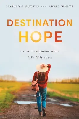 Úti cél a remény: Útitárs, ha az élet szétesik - Destination Hope: A Travel Companion When Life Falls Apart