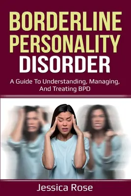 Borderline személyiségzavar: Útmutató a BPD megértéséhez, kezeléséhez és kezeléséhez - Borderline Personality Disorder: A Guide to Understanding, Managing, and Treating BPD