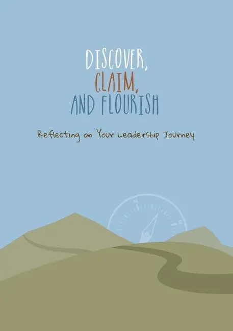 Felfedezni, igényt tartani és felvirágozni: Reflecting on Your Leadership Journey - Discover, Claim, and Flourish: Reflecting on Your Leadership Journey