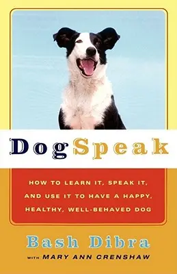 Dogspeak: Hogyan tanuljuk meg, beszéljük és használjuk, hogy boldog, egészséges és jól nevelt kutyánk legyen? - Dogspeak: How to Learn It, Speak It, and Use It to Have a Happy, Healthy, Well-Behaved Dog