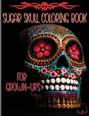 Cukorkoponya színezőkönyv felnőtteknek: Csodálatos és egyedi minták a halottak napja által inspirált színező oldalak a relaxációhoz és a stresszoldáshoz - Sugar Skull Coloring Book for Grown-Ups: Amazing and Unique Designs Inspired by the Day of the Dead Coloring Pages for Relaxation and Stress Relieving