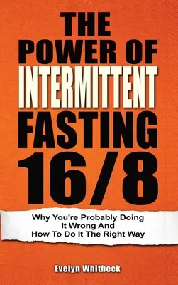 Az időszakos böjt ereje 16/8: Miért csinálod valószínűleg rosszul, és hogyan csináld helyesen? - The Power Of Intermittent Fasting 16/8: Why You're Probably Doing It Wrong And How To Do It The Right Way