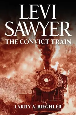 Levi Sawyer: Levy Sawyer: The Convict Train - Levi Sawyer: The Convict Train