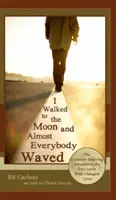 Elsétáltam a Holdra és majdnem mindenki integetett; Egy szabad szellem különös módon inspiráló kalandjai, aki megváltoztatta az életeket - I Walked to the Moon and Almost Everybody Waved; The Curiously Inspiring Adventures of a Free Spirit Who Changed Lives