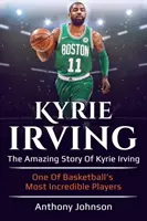 Kyrie Irving: Kyrie Irving - a kosárlabda egyik legelképesztőbb játékosának - elképesztő története! - Kyrie Irving: The amazing story of Kyrie Irving - one of basketball's most incredible players!