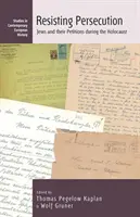 Ellenállás az üldöztetésnek: Zsidók és petícióik a holokauszt idején - Resisting Persecution: Jews and Their Petitions During the Holocaust