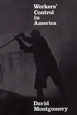 Munkásellenőrzés Amerikában: Tanulmányok a munka, a technológia és a munkásharcok történetéből - Workers' Control in America: Studies in the History of Work, Technology, and Labor Struggles