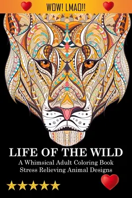 Life Of The Wild: A Whimsical Adult Coloring Book: Stresszoldó állati minták: A Swear Word Coloring Book - Life Of The Wild: A Whimsical Adult Coloring Book: Stress Relieving Animal Designs: A Swear Word Coloring Book