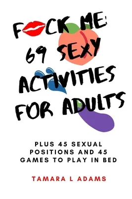 Baszd meg: 69 szexi tevékenység felnőtteknek: Plusz 45 szexuális póz és 45 játék az ágyban - Fuck Me: 69 Sexy Activities For Adults: Plus 45 Sexual Positions and 45 Games to Play in Bed