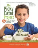 A válogatós evő projekt: 6 hét boldogabb, egészségesebb családi étkezésekhez - The Picky Eater Project: 6 Weeks to Happier, Healthier Family Mealtimes