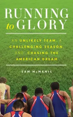 Futás a dicsőség felé: Egy valószínűtlen csapat, egy kihívásokkal teli szezon és az amerikai álom hajszolása - Running to Glory: An Unlikely Team, a Challenging Season, and Chasing the American Dream