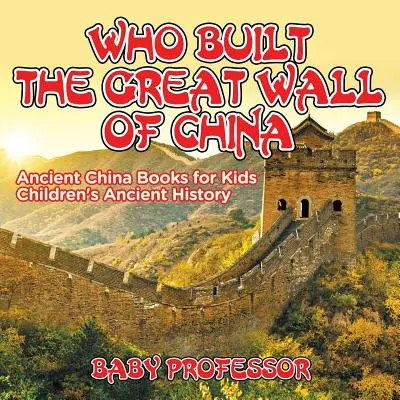 Ki építette a kínai nagy falat? Ősi Kína Könyvek gyerekeknek Gyermekek ősi történelme - Who Built The Great Wall of China? Ancient China Books for Kids Children's Ancient History