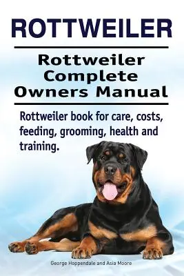 Rottweiler. Rottweiler Complete Owners Manual. Rottweiler könyv gondozás, költségek, etetés, ápolás, egészség és képzés. - Rottweiler. Rottweiler Complete Owners Manual. Rottweiler book for care, costs, feeding, grooming, health and training.