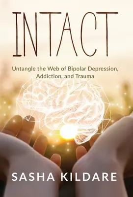 Épségben: A bipoláris depresszió, a függőség és a trauma hálójának kibogozása - Intact: Untangle the Web of Bipolar Depression, Addiction, and Trauma